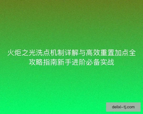 火炬之光洗点机制详解与高效重置加点全攻略指南新手进阶必备实战